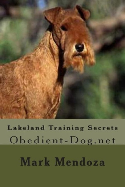 Lakeland Training Secrets: Obedient-Dog.net by Mark Mendoza 9781507740064