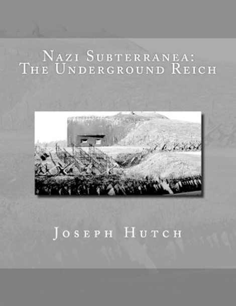 Nazi Subterranea: The Underground Reich by Joseph Hutch 9781518600043