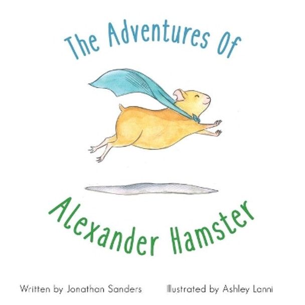 The Adventures Of Alexander Hamster by Jonathan Alexander Sanders 9781519503619