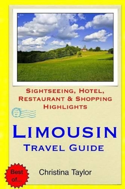 Limousin Travel Guide: Sightseeing, Hotel, Restaurant & Shopping Highlights by Christina Taylor 9781511712965