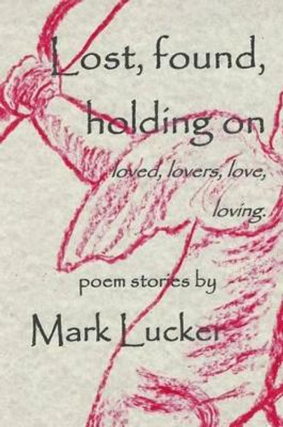 Lost, found, holding on: loved, lovers, love...loving by Mark L Lucker 9781519561947