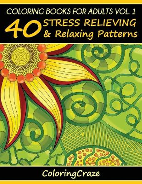 Coloring Books for Adults Volume 1: 40 Stress Relieving and Relaxing Patterns by Coloringcraze 9781535425681