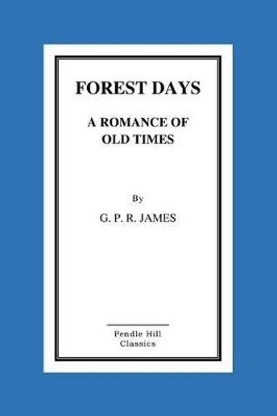 Forest Days a Romance of Old Times by George Payne Rainsford James 9781519194640