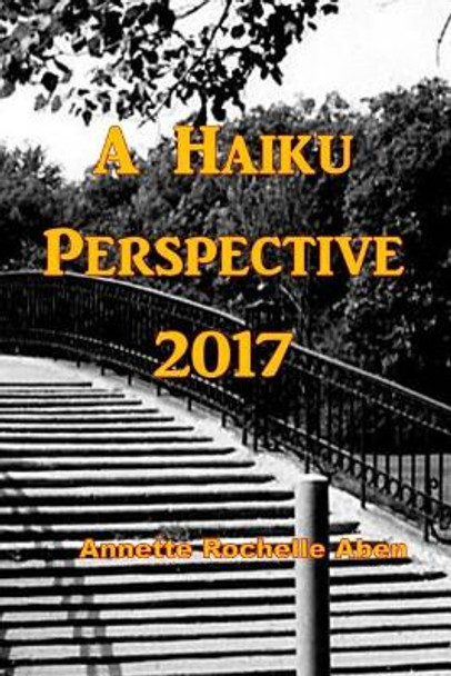 A Haiku Perspective 2017 by Annette Rochelle Aben 9781519212627