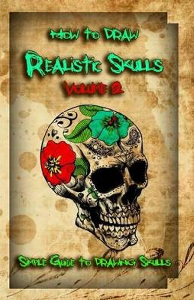 How to Draw Realistic Skulls Volume 2: Simple Guide to Drawing Skulls by Gala Publication 9781522785613