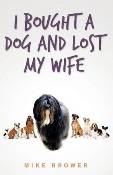 I Bought a Dog and Lost My Wife by Mike Brower 9781491789483