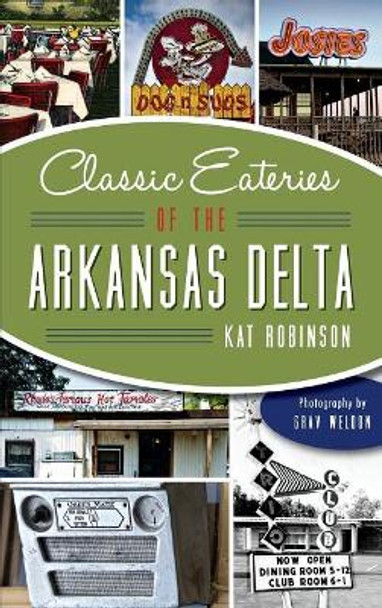 Classic Eateries of the Arkansas Delta by Kat Robinson 9781540212139