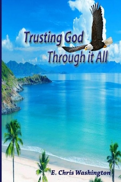 Through it All: Learning to Trust in God by E Chris Washington 9781535543255