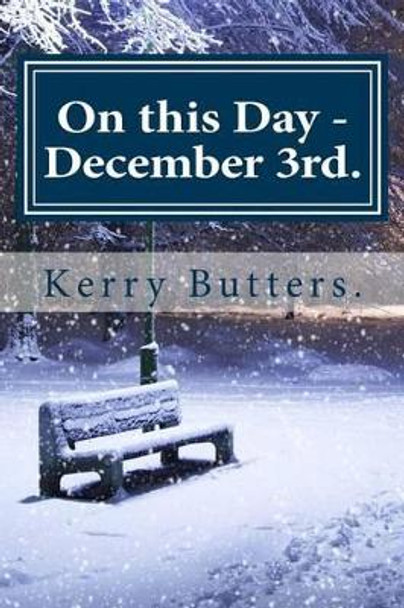 On this Day - December 3rd. by Kerry Butters 9781535555265