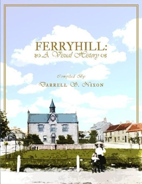 Ferryhill: A Visual History by Darrell S Nixon 9781521344613