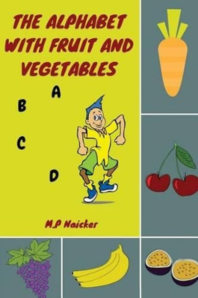 The Alphabet with Fruit and Vegetables: The alphabet book that encourages healthy foods for healthy kids! by M P Naicker 9781534905634