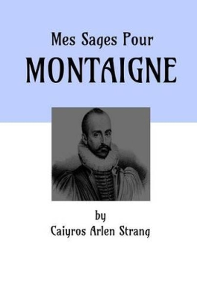 Mes Sages Pour Montaigne by Caiyros Arlen Strang 9781532860263