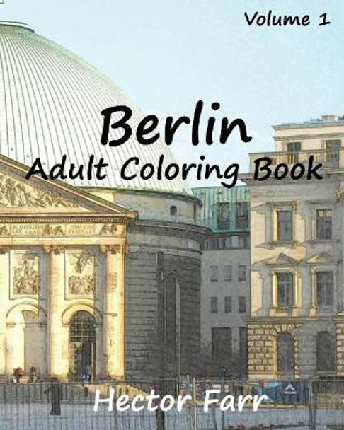 Berlin: Adult Coloring Book Vol.1: City Sketch Coloring Book by Hector Farr 9781523360611