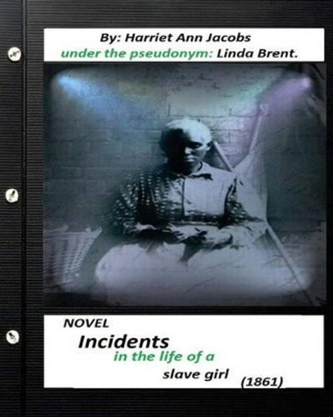 Incidents in the life of a slave girl. (1861) NOVEL (World's Classics) by Harriet Ann Jacobs Linda Brent 9781532770272