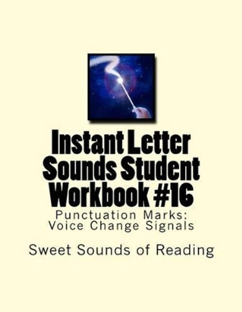 Instant Letter Sounds Student Workbook #16: Punctuation Marks: Voice Change Signals by Sweet Sounds of Reading 9781523484997