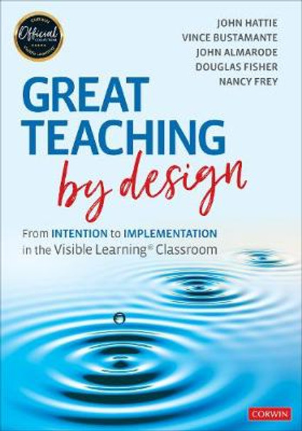 Great Teaching by Design: From Intention to Implementation in the Visible Learning Classroom by John Hattie