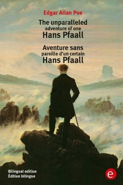 The unparalleled adventure of one Hans Pfaall/Aventure sens pareille d'un certain Hans Pfaall: Bilingual edition/Edition bilingue by Edgar Allan Poe 9781532993459