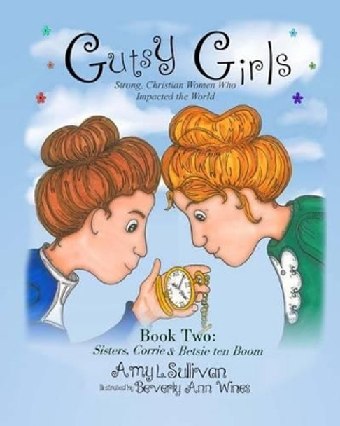 Gutsy Girls: Strong Christian Women Who Impacted the World: Book Two: Sisters, Corrie & Betsie ten Boom by Beverly Ann Wines 9781533021113