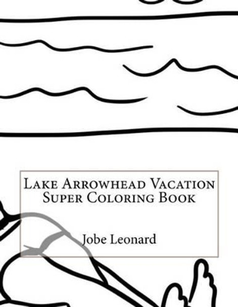 Lake Arrowhead Vacation Super Coloring Book by Jobe Leonard 9781523634071
