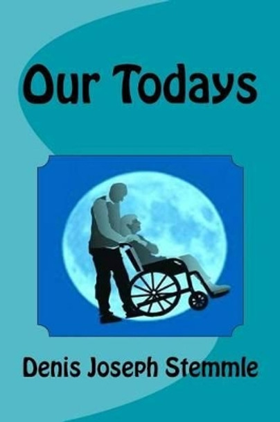 Our Todays: Book three of the Don & Deb Trilogy by Denis Joseph Stemmle 9781533098252