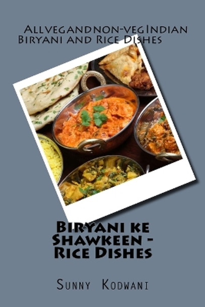 Biryani ke Shawkeen - Rice Dishes by Sunny Kodwani 9781533028433