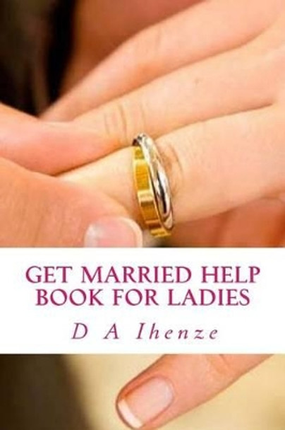 Get Married Help Book for Ladies by D a Ihenze 9781533070913