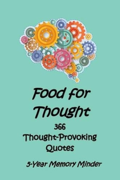 Food for Thought 366 Thought-Provoking Quotes: 5-Year Memory Minder by Michael J Harris Phd 9781539178033