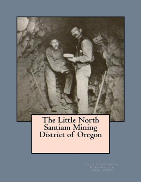 The Little North Santiam Mining District of Oregon by Kerby Jackson 9781533295255