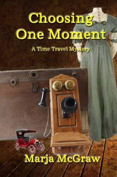 Choosing One Moment: A Time Travel Mystery by Marja McGraw 9781533345806