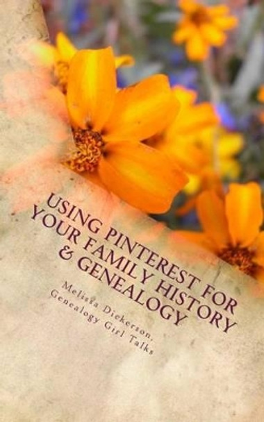 Using Pinterest for Your Family History & Genealogy by Melissa Dickerson 9781533348401