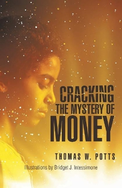 Cracking the Mystery of Money by Thomas W Potts 9781532036316