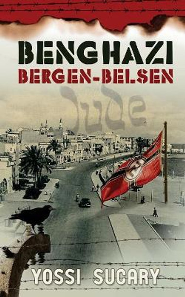 Benghazi-Bergen-Belsen by Yossi Sucary 9781533529817