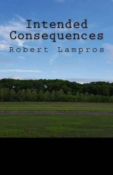 Intended Consequences by Robert Lampros 9781533529886