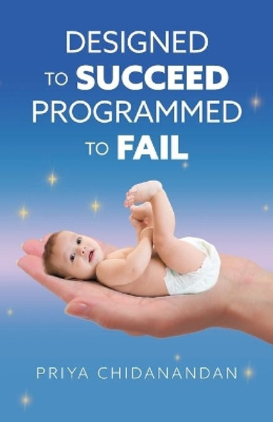 Designed to Succeed Programmed to Fail by Priya Chidanandan 9781525564499