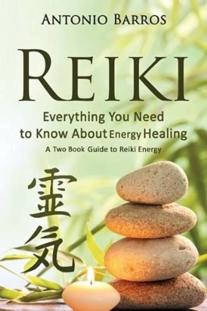 Reiki: Everything You Need to Know about Energy Healing: A Two Book Guide to Reiki Energy by Antonio Barros 9781533590558