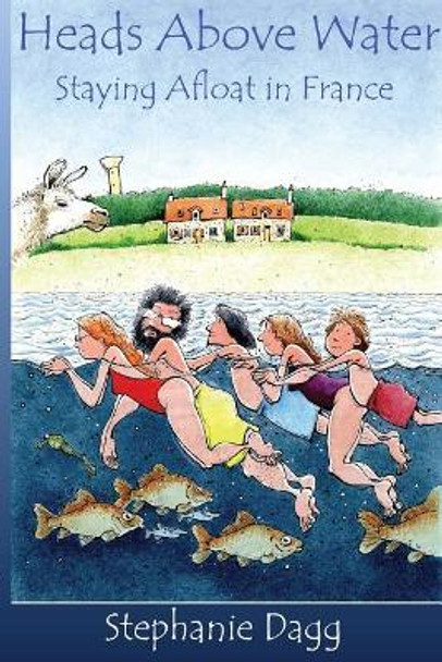 Heads Above Water: Staying afloat in France by Stephanie Dagg 9781539665212