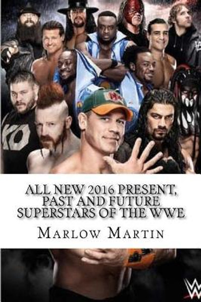 All New 2016 Present, Past and Future Superstars Of The WWE by Marlow Jermaine Martin 9781533623133