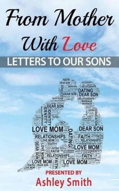 From Mother with Love: Letters to Our Sons by Ashley Smith 9781533679840