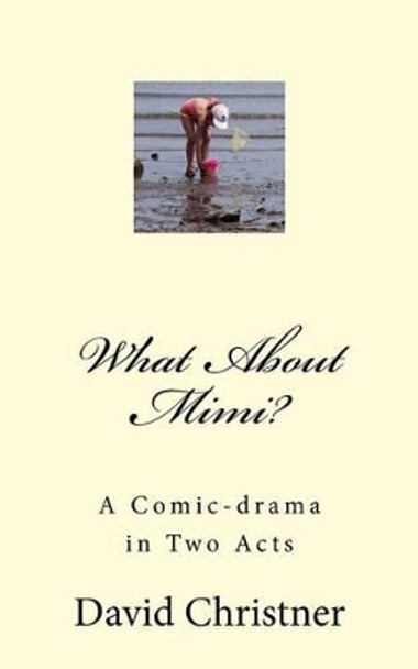 What About Mimi?: A Comic-drama in Two Acts by David W Christner 9781533680754