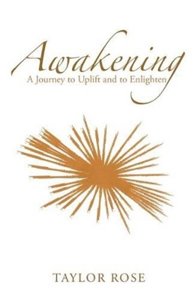 Awakening: A Journey to Uplift and to Enlighten by Taylor Rose 9781504350624