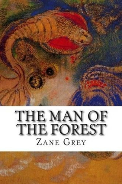 The Man of the Forest by Zane Grey 9781502496713