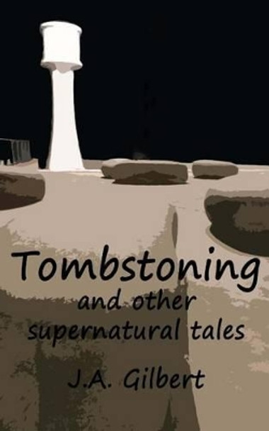 Tombstoning: and other supernatural stories by J A Gilbert 9781530700004