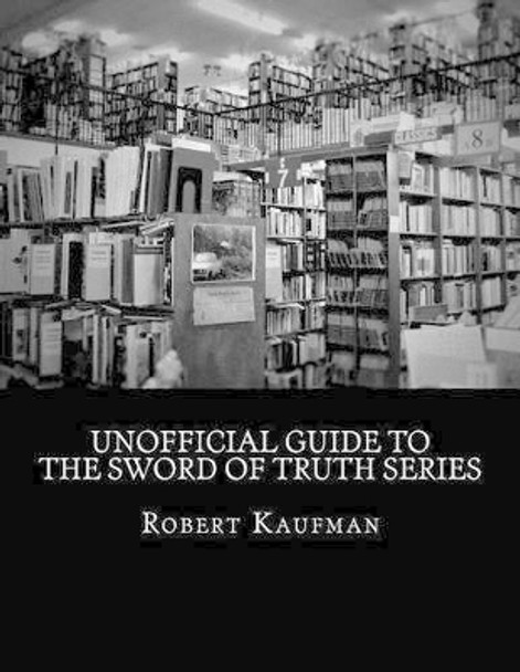 Unofficial Guide to The Sword of Truth Series by Robert H Kaufman 9781534790780