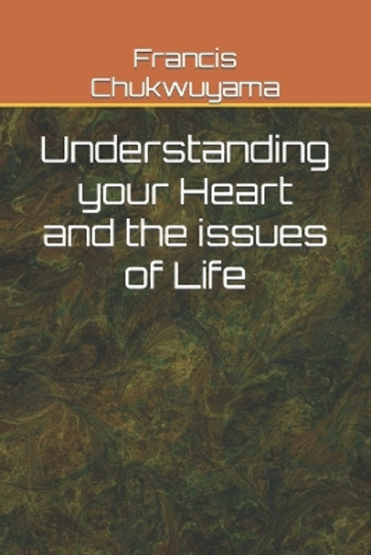 Understanding your Heart and the issues of Life by Francis Nnamdi Chukwuyama 9781539721703