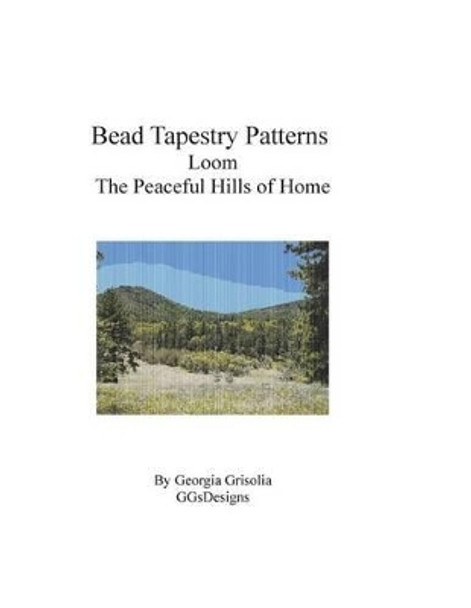 Bead Tapestry Patterns Loom The Peaceful Hills of Home by Georgia Grisolia 9781534934160