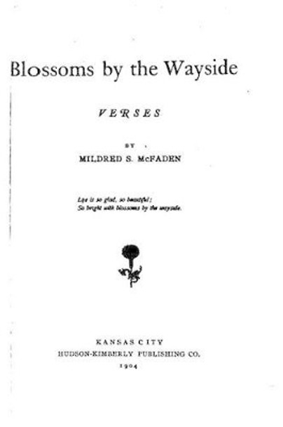 Blossoms by the Wayside, Verses by Mildred S McFaden 9781530934041
