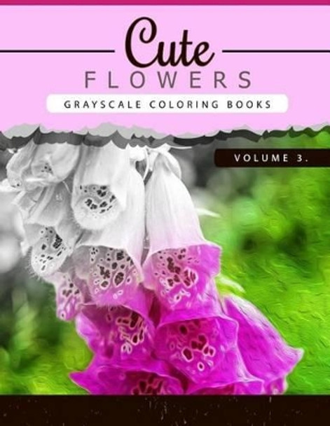 Cute Flowers Volume 3: Grayscale coloring books for adults Anti-Stress Art Therapy for Busy People (Adult Coloring Books Series, grayscale fantasy coloring books) by Grayscale Publishing 9781535068734