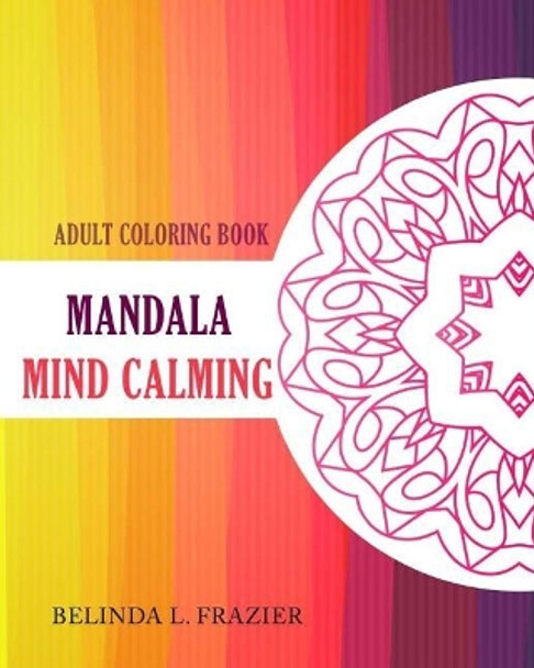 Adult Coloring Book: Mandala Mind Calming by Belinda L Frazier 9781534957268