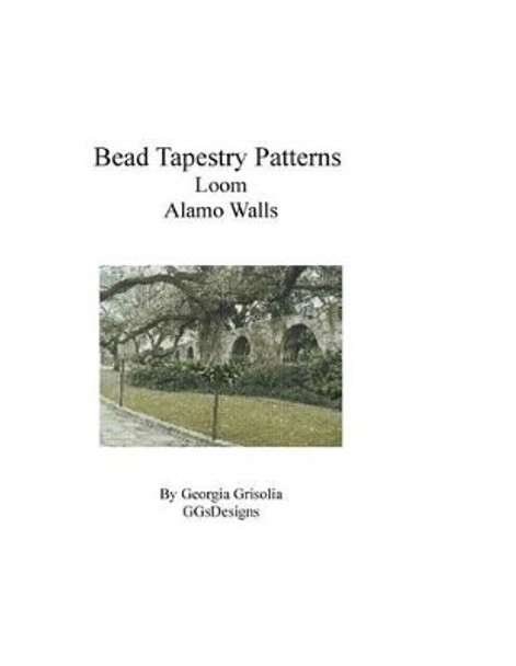Bead Tapestry Patterns Loom Alamo Walls by Georgia Grisolia 9781534961500