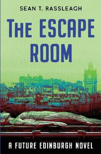 The Escape Room: A Gruesome Tale from Edinburgh's Future by Sean T Rassleagh